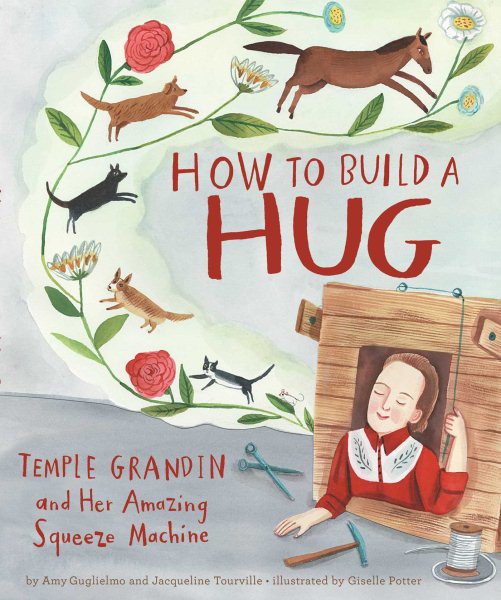 How to Build a Hug: Temple Grandin and Her Amazing Squeeze Machine (HC)